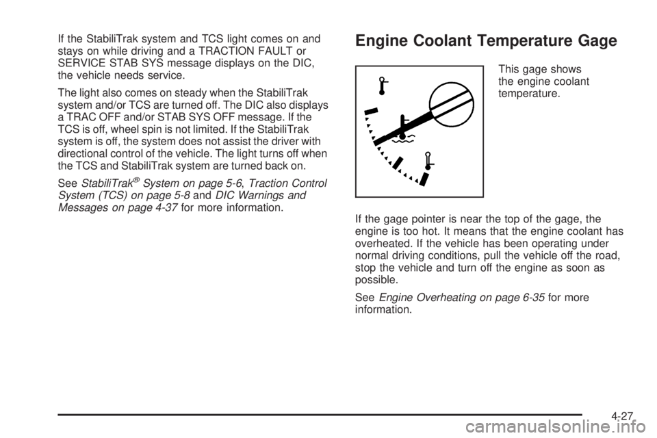 GMC CANYON 2010 Owners Manual If the StabiliTrak system and TCS light comes on and
stays on while driving and a TRACTION FAULT or
SERVICE STAB SYS message displays on the DIC,
the vehicle needs service.
The light also comes on ste GMC CANYON 2010 Owners Manual If the StabiliTrak system and TCS light comes on and
stays on while driving and a TRACTION FAULT or
SERVICE STAB SYS message displays on the DIC,
the vehicle needs service.
The light also comes on ste