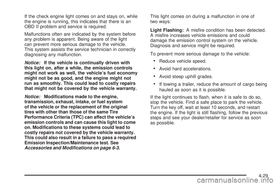 GMC CANYON 2010 Owners Manual If the check engine light comes on and stays on, while
the engine is running, this indicates that there is an
OBD II problem and service is required.
Malfunctions often are indicated by the system bef GMC CANYON 2010 Owners Manual If the check engine light comes on and stays on, while
the engine is running, this indicates that there is an
OBD II problem and service is required.
Malfunctions often are indicated by the system bef