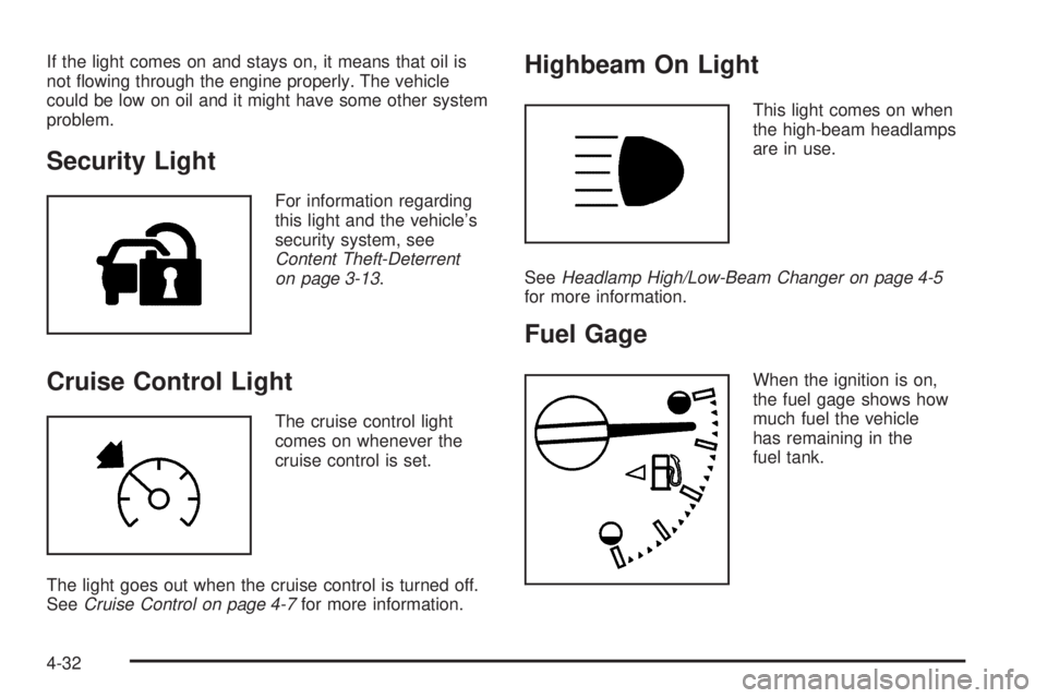 GMC CANYON 2010  Owners Manual If the light comes on and stays on, it means that oil is
not ﬂowing through the engine properly. The vehicle
could be low on oil and it might have some other system
problem.
Security Light
For infor