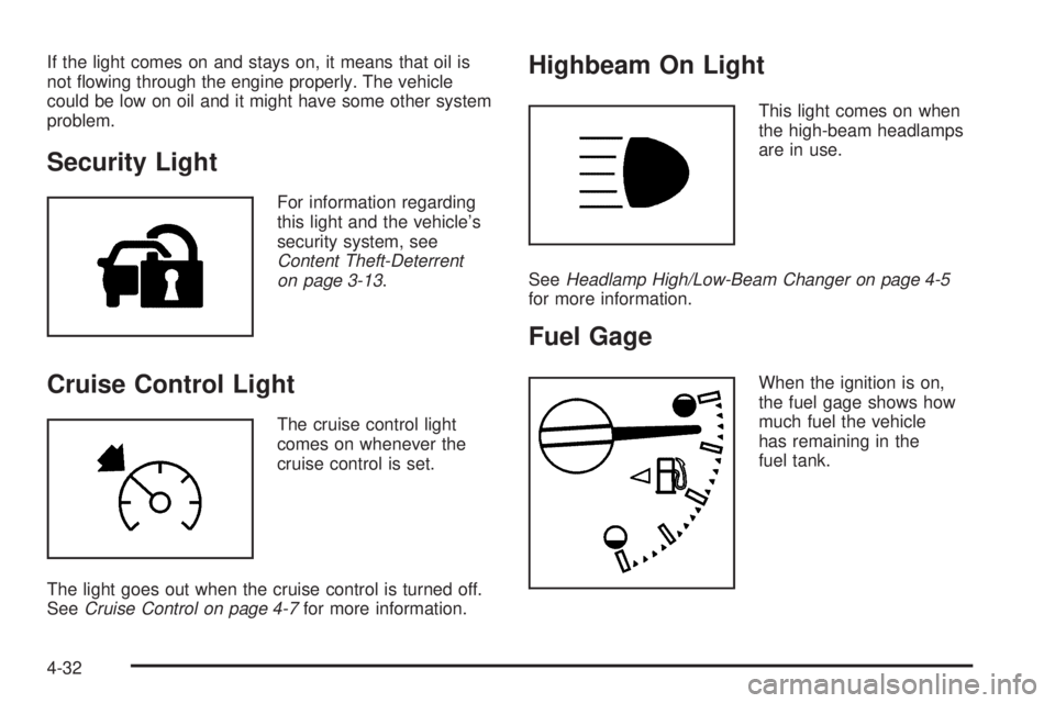 GMC CANYON 2010 Owners Manual If the light comes on and stays on, it means that oil is
not flowing through the engine properly. The vehicle
could be low on oil and it might have some other system
problem.
Security Light
For infor GMC CANYON 2010 Owners Manual If the light comes on and stays on, it means that oil is
not flowing through the engine properly. The vehicle
could be low on oil and it might have some other system
problem.
Security Light
For infor
