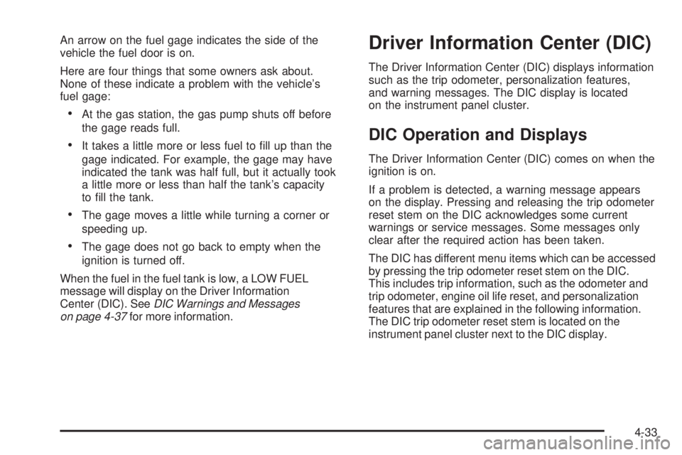 GMC CANYON 2010  Owners Manual An arrow on the fuel gage indicates the side of the
vehicle the fuel door is on.
Here are four things that some owners ask about.
None of these indicate a problem with the vehicle’s
fuel gage:
•At