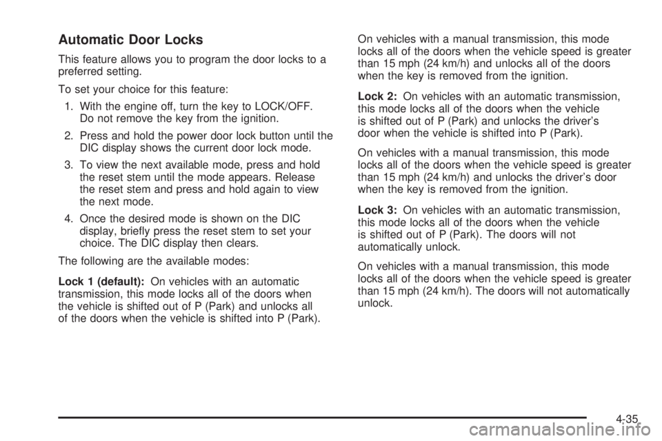 GMC CANYON 2010  Owners Manual Automatic Door Locks
This feature allows you to program the door locks to a
preferred setting.
To set your choice for this feature:
1. With the engine off, turn the key to LOCK/OFF.
Do not remove the 