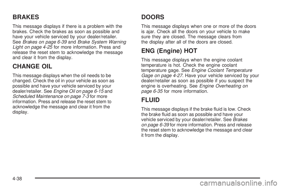 GMC CANYON 2010  Owners Manual BRAKES
This message displays if there is a problem with the
brakes. Check the brakes as soon as possible and
have your vehicle serviced by your dealer/retailer.
SeeBrakes on page 6-39andBrake System W