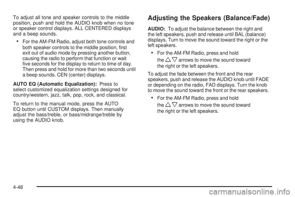 GMC CANYON 2010 Owners Manual To adjust all tone and speaker controls to the middle
position, push and hold the AUDIO knob when no tone
or speaker control displays. ALL CENTERED displays
and a beep sounds.
•For the AM-FM Radio, GMC CANYON 2010 Owners Manual To adjust all tone and speaker controls to the middle
position, push and hold the AUDIO knob when no tone
or speaker control displays. ALL CENTERED displays
and a beep sounds.
•For the AM-FM Radio,