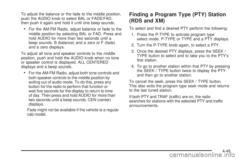 GMC CANYON 2010 Owners Manual To adjust the balance or the fade to the middle position,
push the AUDIO knob to select BAL or FADE/FAD,
then push it again and hold it until one beep sounds.
•For the AM-FM Radio, adjust balance or GMC CANYON 2010 Owners Manual To adjust the balance or the fade to the middle position,
push the AUDIO knob to select BAL or FADE/FAD,
then push it again and hold it until one beep sounds.
•For the AM-FM Radio, adjust balance or