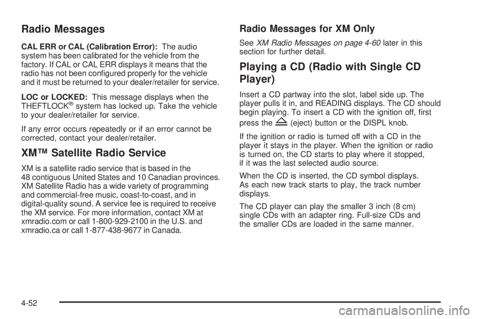 GMC CANYON 2010 Owners Manual Radio Messages
CAL ERR or CAL (Calibration Error):The audio
system has been calibrated for the vehicle from the
factory. If CAL or CAL ERR displays it means that the
radio has not been conï¬gured pro GMC CANYON 2010 Owners Manual Radio Messages
CAL ERR or CAL (Calibration Error):The audio
system has been calibrated for the vehicle from the
factory. If CAL or CAL ERR displays it means that the
radio has not been conï¬gured pro