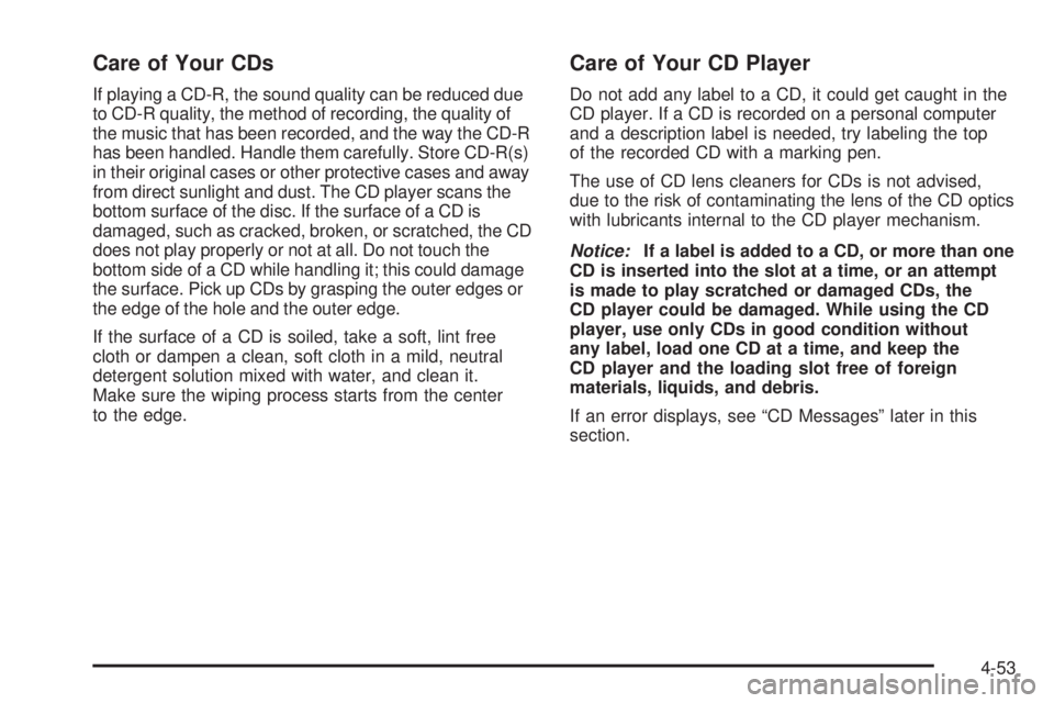 GMC CANYON 2010 Owners Manual Care of Your CDs
If playing a CD-R, the sound quality can be reduced due
to CD-R quality, the method of recording, the quality of
the music that has been recorded, and the way the CD-R
has been handle GMC CANYON 2010 Owners Manual Care of Your CDs
If playing a CD-R, the sound quality can be reduced due
to CD-R quality, the method of recording, the quality of
the music that has been recorded, and the way the CD-R
has been handle
