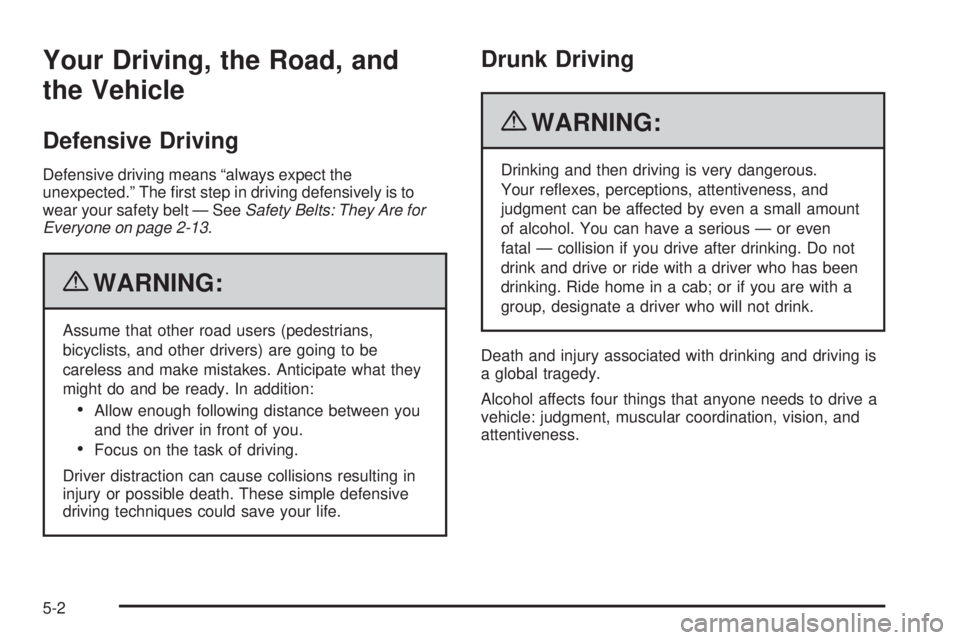 GMC CANYON 2010 Owners Manual Your Driving, the Road, and
the Vehicle
Defensive Driving
Defensive driving means “always expect the
unexpected.” The first step in driving defensively is to
wear your safety belt — SeeSafety B GMC CANYON 2010 Owners Manual Your Driving, the Road, and
the Vehicle
Defensive Driving
Defensive driving means “always expect the
unexpected.” The first step in driving defensively is to
wear your safety belt — SeeSafety B