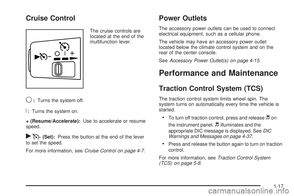 GMC CANYON 2010 Owners Guide Cruise Control
The cruise controls are
located at the end of the
multifunction lever.
9:Turns the system off.
R:Turns the system on.
+ (Resume/Accelerate):Use to accelerate or resume
speed.
rT(Set):Pr