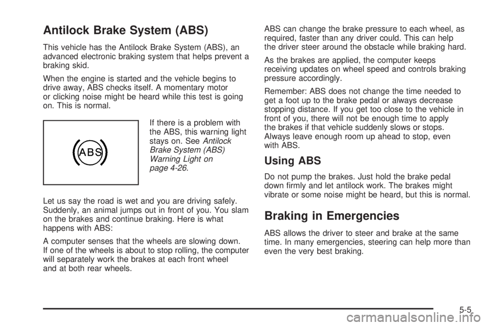 GMC CANYON 2010 Owners Manual Antilock Brake System (ABS)
This vehicle has the Antilock Brake System (ABS), an
advanced electronic braking system that helps prevent a
braking skid.
When the engine is started and the vehicle begins GMC CANYON 2010 Owners Manual Antilock Brake System (ABS)
This vehicle has the Antilock Brake System (ABS), an
advanced electronic braking system that helps prevent a
braking skid.
When the engine is started and the vehicle begins