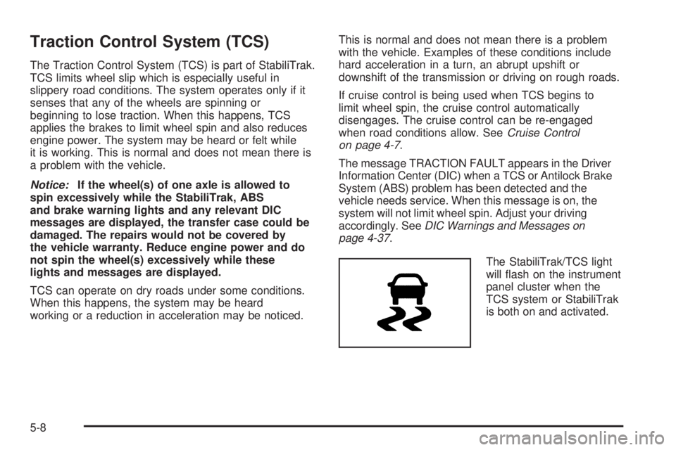 GMC CANYON 2010 Owners Manual Traction Control System (TCS)
The Traction Control System (TCS) is part of StabiliTrak.
TCS limits wheel slip which is especially useful in
slippery road conditions. The system operates only if it
sen GMC CANYON 2010 Owners Manual Traction Control System (TCS)
The Traction Control System (TCS) is part of StabiliTrak.
TCS limits wheel slip which is especially useful in
slippery road conditions. The system operates only if it
sen