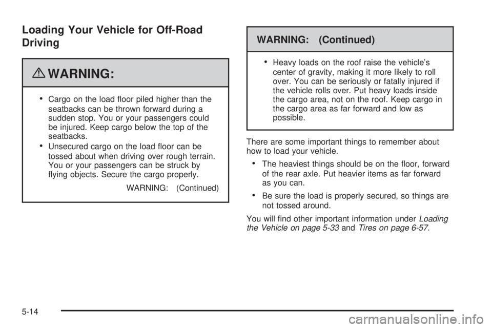 GMC CANYON 2010 Owners Manual Loading Your Vehicle for Off-Road
Driving
{WARNING:
•Cargo on the load floor piled higher than the
seatbacks can be thrown forward during a
sudden stop. You or your passengers could
be injured. Kee GMC CANYON 2010 Owners Manual Loading Your Vehicle for Off-Road
Driving
{WARNING:
•Cargo on the load floor piled higher than the
seatbacks can be thrown forward during a
sudden stop. You or your passengers could
be injured. Kee