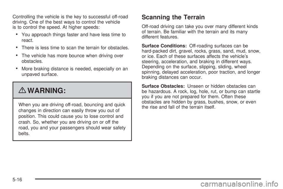 GMC CANYON 2010 Owners Manual Controlling the vehicle is the key to successful off-road
driving. One of the best ways to control the vehicle
is to control the speed. At higher speeds:
•You approach things faster and have less ti GMC CANYON 2010 Owners Manual Controlling the vehicle is the key to successful off-road
driving. One of the best ways to control the vehicle
is to control the speed. At higher speeds:
•You approach things faster and have less ti