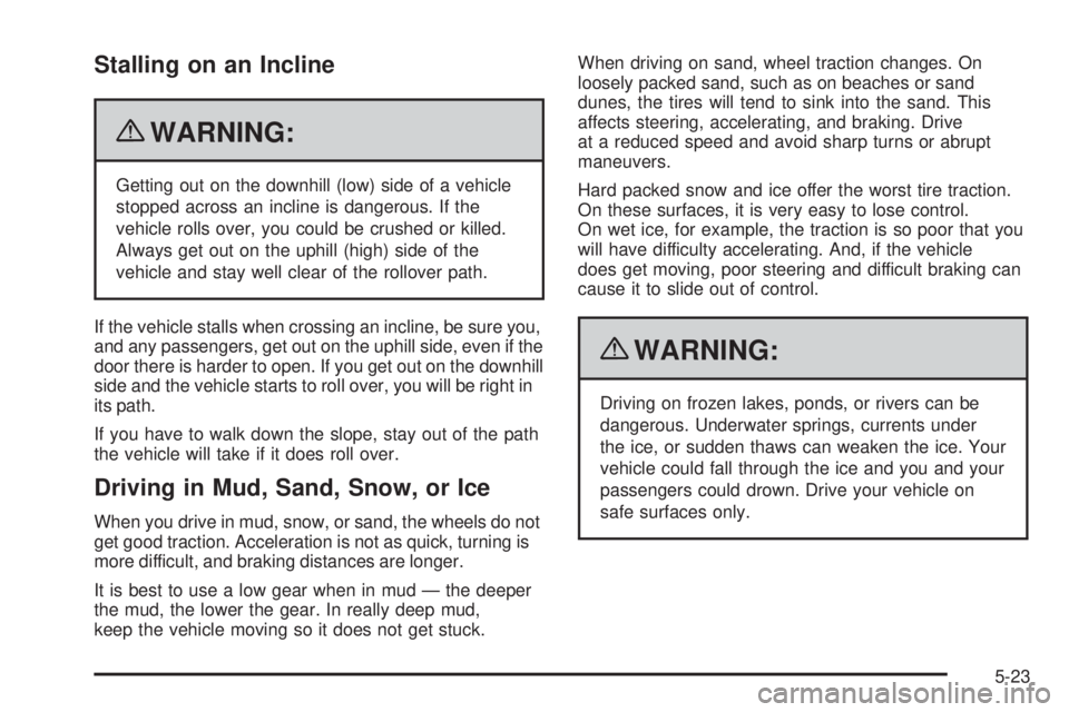 GMC CANYON 2010 Owners Manual Stalling on an Incline
{WARNING:
Getting out on the downhill (low) side of a vehicle
stopped across an incline is dangerous. If the
vehicle rolls over, you could be crushed or killed.
Always get out o GMC CANYON 2010 Owners Manual Stalling on an Incline
{WARNING:
Getting out on the downhill (low) side of a vehicle
stopped across an incline is dangerous. If the
vehicle rolls over, you could be crushed or killed.
Always get out o