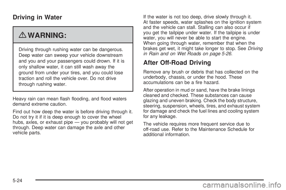 GMC CANYON 2010 Owners Manual Driving in Water
{WARNING:
Driving through rushing water can be dangerous.
Deep water can sweep your vehicle downstream
and you and your passengers could drown. If it is
only shallow water, it can sti GMC CANYON 2010 Owners Manual Driving in Water
{WARNING:
Driving through rushing water can be dangerous.
Deep water can sweep your vehicle downstream
and you and your passengers could drown. If it is
only shallow water, it can sti