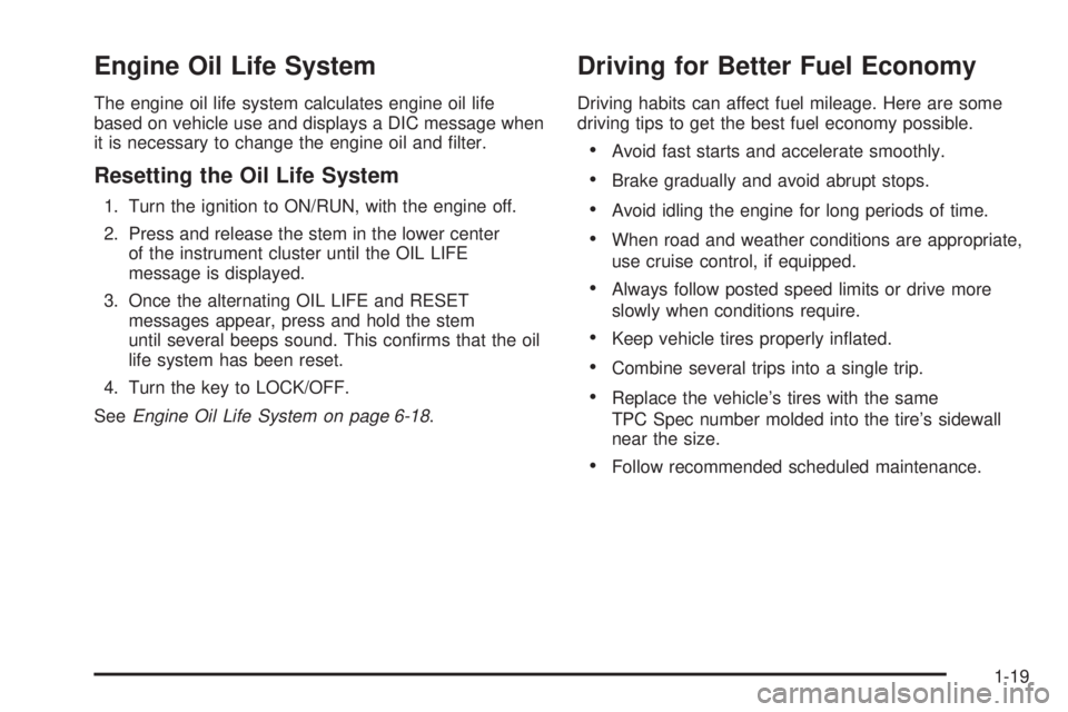 GMC CANYON 2010 Owners Guide Engine Oil Life System
The engine oil life system calculates engine oil life
based on vehicle use and displays a DIC message when
it is necessary to change the engine oil and ﬁlter.
Resetting the Oi