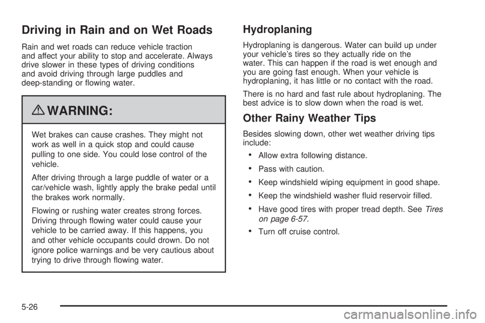 GMC CANYON 2010 Owners Manual Driving in Rain and on Wet Roads
Rain and wet roads can reduce vehicle traction
and affect your ability to stop and accelerate. Always
drive slower in these types of driving conditions
and avoid drivi GMC CANYON 2010 Owners Manual Driving in Rain and on Wet Roads
Rain and wet roads can reduce vehicle traction
and affect your ability to stop and accelerate. Always
drive slower in these types of driving conditions
and avoid drivi
