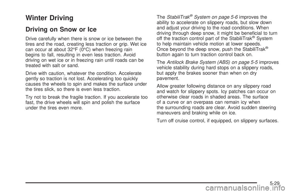 GMC CANYON 2010 Owners Manual Winter Driving
Driving on Snow or Ice
Drive carefully when there is snow or ice between the
tires and the road, creating less traction or grip. Wet ice
can occur at about 32°F (0°C) when freezing ra GMC CANYON 2010 Owners Manual Winter Driving
Driving on Snow or Ice
Drive carefully when there is snow or ice between the
tires and the road, creating less traction or grip. Wet ice
can occur at about 32°F (0°C) when freezing ra