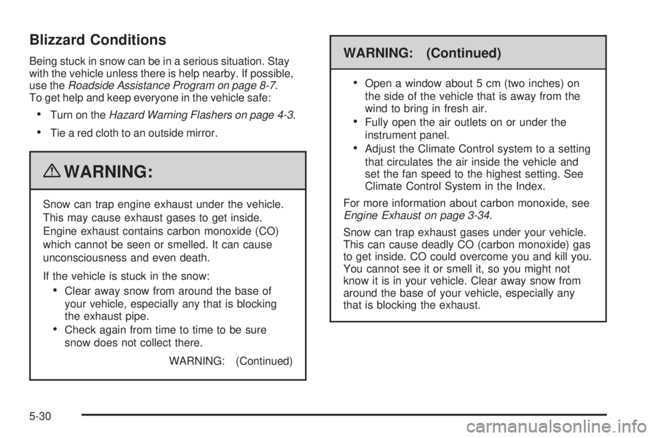 GMC CANYON 2010 Owners Manual Blizzard Conditions
Being stuck in snow can be in a serious situation. Stay
with the vehicle unless there is help nearby. If possible,
use theRoadside Assistance Program on page 8-7.
To get help and k GMC CANYON 2010 Owners Manual Blizzard Conditions
Being stuck in snow can be in a serious situation. Stay
with the vehicle unless there is help nearby. If possible,
use theRoadside Assistance Program on page 8-7.
To get help and k