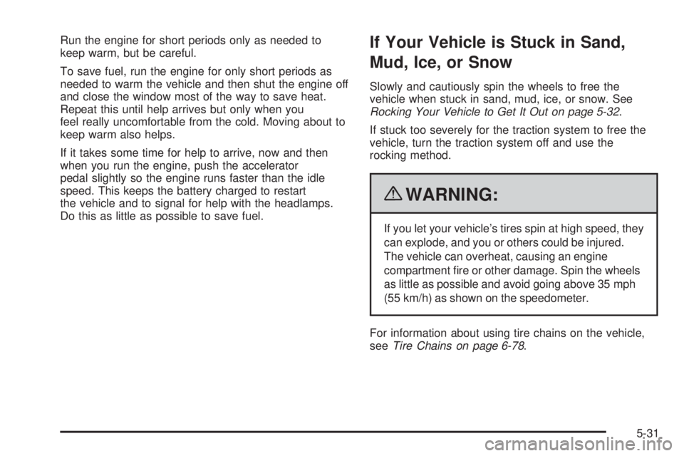 GMC CANYON 2010 Owners Manual Run the engine for short periods only as needed to
keep warm, but be careful.
To save fuel, run the engine for only short periods as
needed to warm the vehicle and then shut the engine off
and close t GMC CANYON 2010 Owners Manual Run the engine for short periods only as needed to
keep warm, but be careful.
To save fuel, run the engine for only short periods as
needed to warm the vehicle and then shut the engine off
and close t