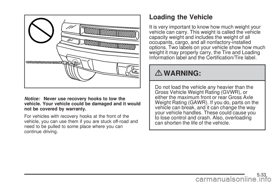 GMC CANYON 2010 Owners Manual Notice:Never use recovery hooks to tow the
vehicle. Your vehicle could be damaged and it would
not be covered by warranty.
For vehicles with recovery hooks at the front of the
vehicle, you can use the GMC CANYON 2010 Owners Manual Notice:Never use recovery hooks to tow the
vehicle. Your vehicle could be damaged and it would
not be covered by warranty.
For vehicles with recovery hooks at the front of the
vehicle, you can use the