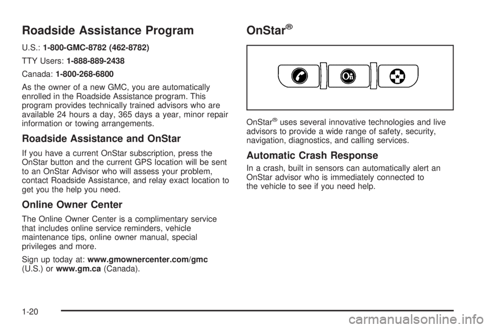 GMC CANYON 2010 Owners Guide Roadside Assistance Program
U.S.:1-800-GMC-8782 (462-8782)
TTY Users:1-888-889-2438
Canada:1-800-268-6800
As the owner of a new GMC, you are automatically
enrolled in the Roadside Assistance program. 