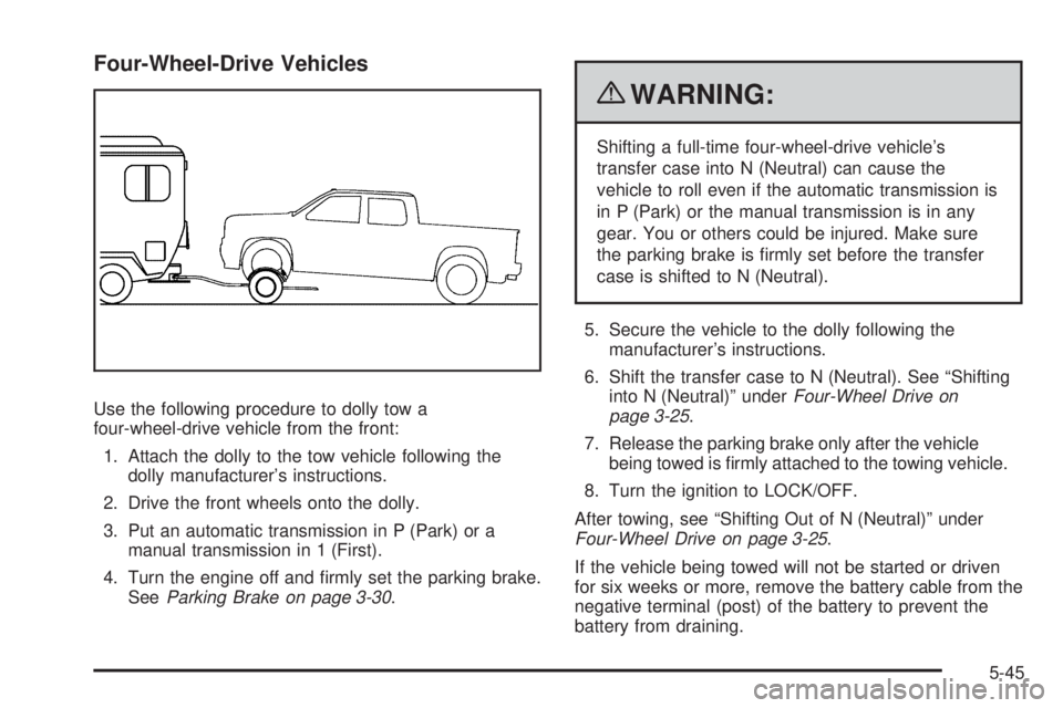 GMC CANYON 2010 Owners Manual Four-Wheel-Drive Vehicles
Use the following procedure to dolly tow a
four-wheel-drive vehicle from the front:
1. Attach the dolly to the tow vehicle following the
dolly manufacturer’s instructions.
GMC CANYON 2010 Owners Manual Four-Wheel-Drive Vehicles
Use the following procedure to dolly tow a
four-wheel-drive vehicle from the front:
1. Attach the dolly to the tow vehicle following the
dolly manufacturer’s instructions.