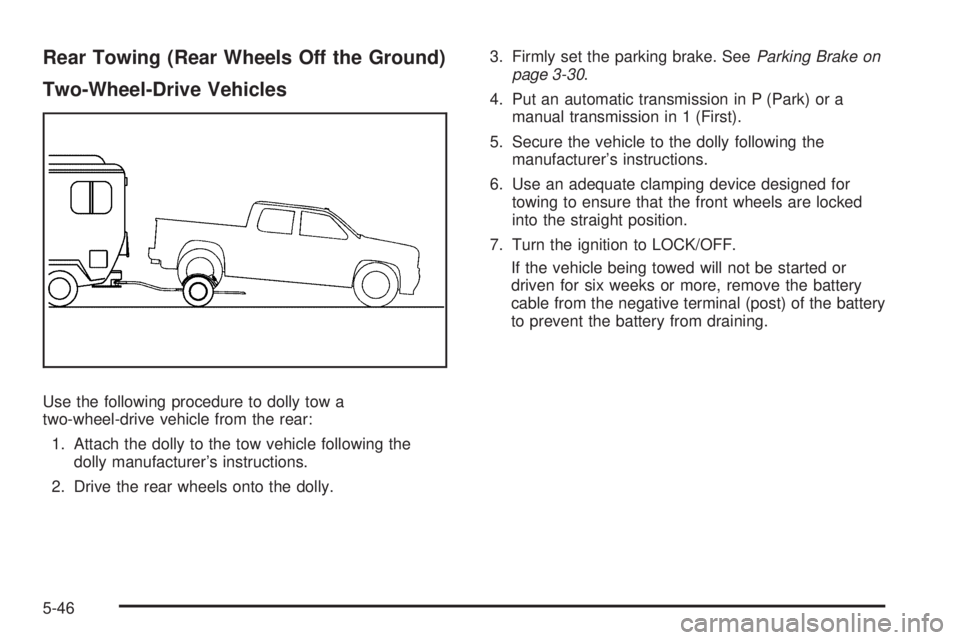 GMC CANYON 2010 Owners Manual Rear Towing (Rear Wheels Off the Ground)
Two-Wheel-Drive Vehicles
Use the following procedure to dolly tow a
two-wheel-drive vehicle from the rear:
1. Attach the dolly to the tow vehicle following the GMC CANYON 2010 Owners Manual Rear Towing (Rear Wheels Off the Ground)
Two-Wheel-Drive Vehicles
Use the following procedure to dolly tow a
two-wheel-drive vehicle from the rear:
1. Attach the dolly to the tow vehicle following the