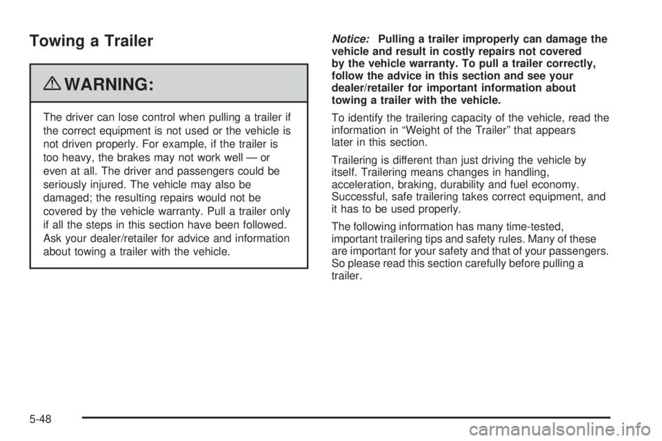 GMC CANYON 2010 Owners Manual Towing a Trailer
{WARNING:
The driver can lose control when pulling a trailer if
the correct equipment is not used or the vehicle is
not driven properly. For example, if the trailer is
too heavy, the GMC CANYON 2010 Owners Manual Towing a Trailer
{WARNING:
The driver can lose control when pulling a trailer if
the correct equipment is not used or the vehicle is
not driven properly. For example, if the trailer is
too heavy, the