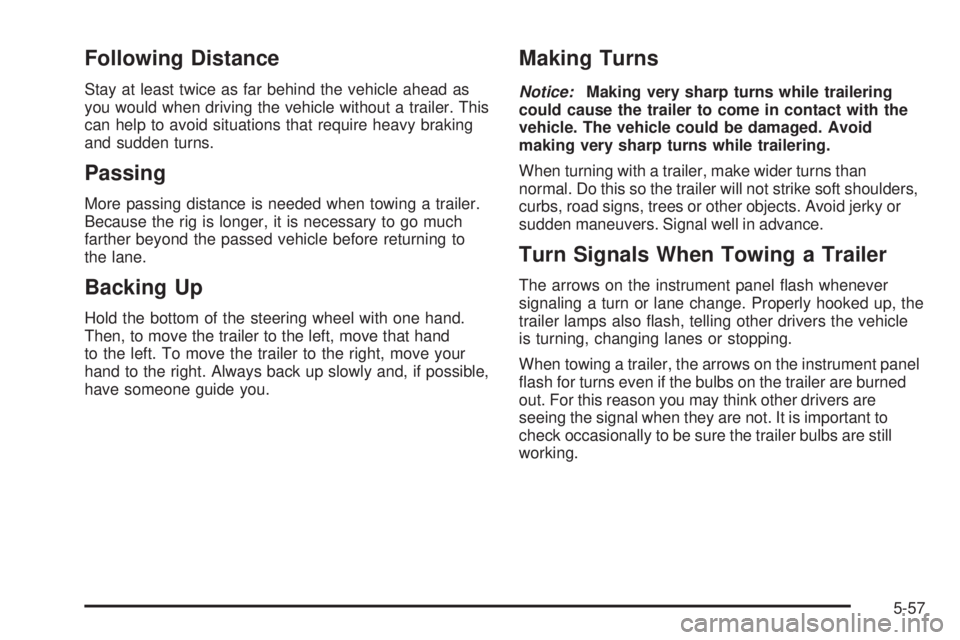 GMC CANYON 2010 Owners Manual Following Distance
Stay at least twice as far behind the vehicle ahead as
you would when driving the vehicle without a trailer. This
can help to avoid situations that require heavy braking
and sudden GMC CANYON 2010 Owners Manual Following Distance
Stay at least twice as far behind the vehicle ahead as
you would when driving the vehicle without a trailer. This
can help to avoid situations that require heavy braking
and sudden