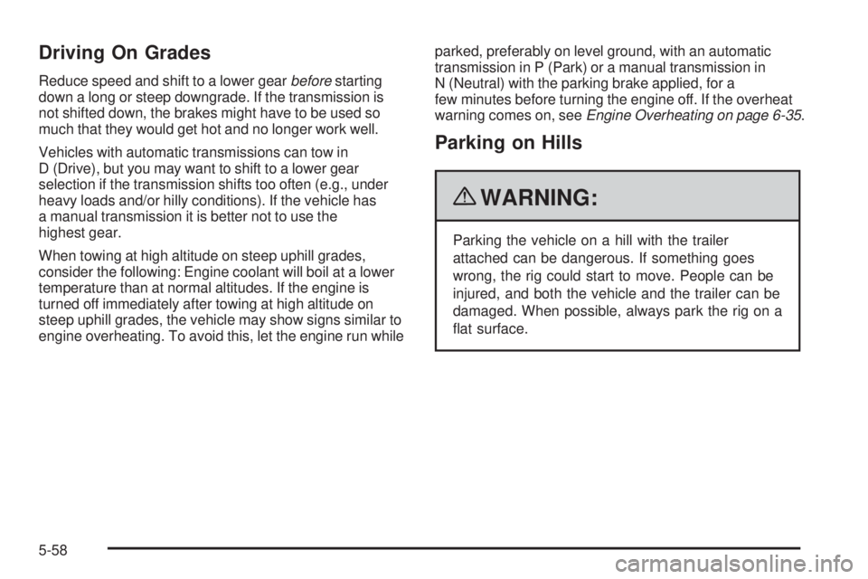 GMC CANYON 2010 Owners Manual Driving On Grades
Reduce speed and shift to a lower gearbeforestarting
down a long or steep downgrade. If the transmission is
not shifted down, the brakes might have to be used so
much that they would GMC CANYON 2010 Owners Manual Driving On Grades
Reduce speed and shift to a lower gearbeforestarting
down a long or steep downgrade. If the transmission is
not shifted down, the brakes might have to be used so
much that they would