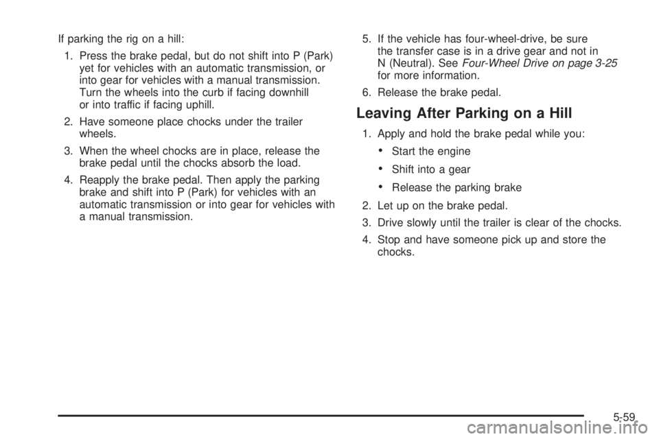 GMC CANYON 2010 Owners Manual If parking the rig on a hill:
1. Press the brake pedal, but do not shift into P (Park)
yet for vehicles with an automatic transmission, or
into gear for vehicles with a manual transmission.
Turn the w GMC CANYON 2010 Owners Manual If parking the rig on a hill:
1. Press the brake pedal, but do not shift into P (Park)
yet for vehicles with an automatic transmission, or
into gear for vehicles with a manual transmission.
Turn the w