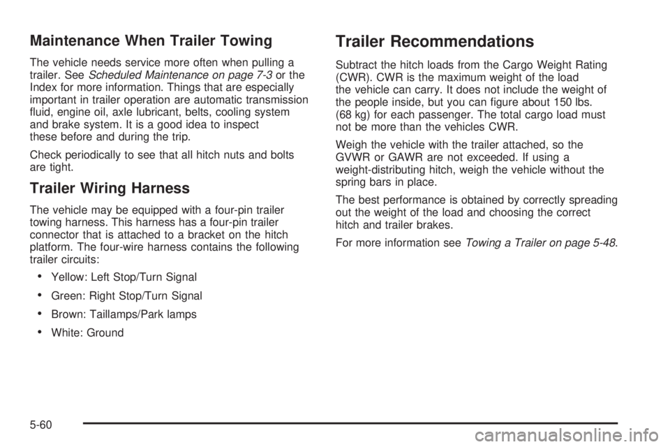 GMC CANYON 2010 Owners Manual Maintenance When Trailer Towing
The vehicle needs service more often when pulling a
trailer. SeeScheduled Maintenance on page 7-3or the
Index for more information. Things that are especially
important GMC CANYON 2010 Owners Manual Maintenance When Trailer Towing
The vehicle needs service more often when pulling a
trailer. SeeScheduled Maintenance on page 7-3or the
Index for more information. Things that are especially
important