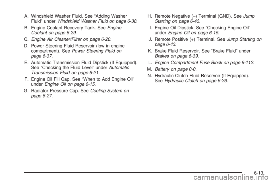 GMC CANYON 2010  Owners Manual A. Windshield Washer Fluid. See “Adding Washer
Fluid” underWindshield Washer Fluid on page 6-38.
B. Engine Coolant Recovery Tank. SeeEngine
Coolant on page 6-29.
C.Engine Air Cleaner/Filter on pag