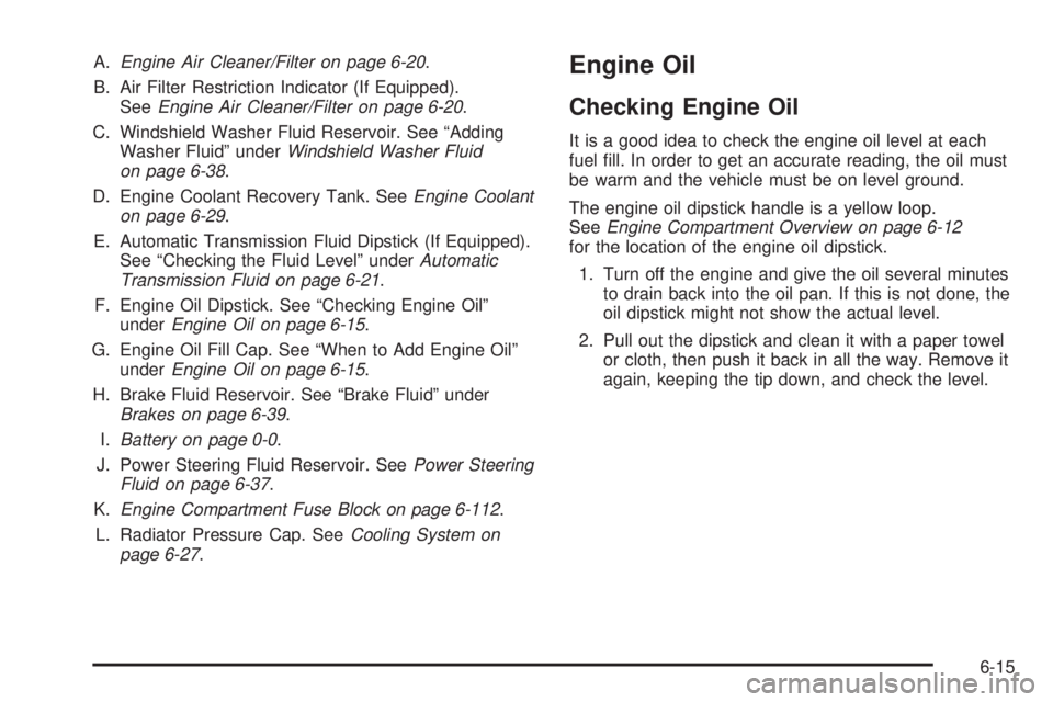 GMC CANYON 2010  Owners Manual A.Engine Air Cleaner/Filter on page 6-20.
B. Air Filter Restriction Indicator (If Equipped).
SeeEngine Air Cleaner/Filter on page 6-20.
C. Windshield Washer Fluid Reservoir. See “Adding
Washer Fluid