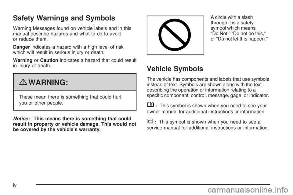 GMC CANYON 2010  Owners Manual Safety Warnings and Symbols
Warning Messages found on vehicle labels and in this
manual describe hazards and what to do to avoid
or reduce them.
Dangerindicates a hazard with a high level of risk
whic
