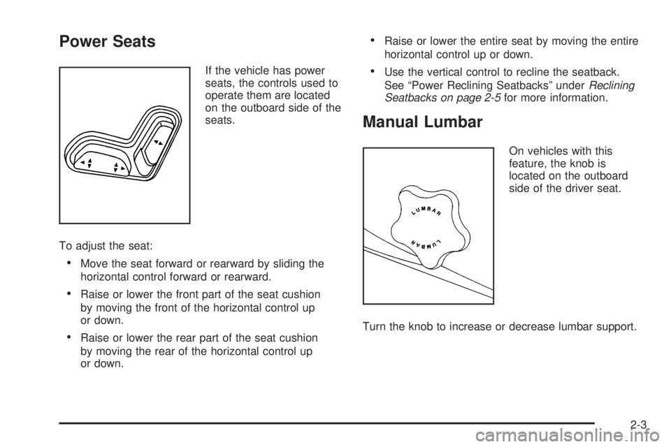 GMC CANYON 2010 Owners Guide Power Seats
If the vehicle has power
seats, the controls used to
operate them are located
on the outboard side of the
seats.
To adjust the seat:
•Move the seat forward or rearward by sliding the
hor