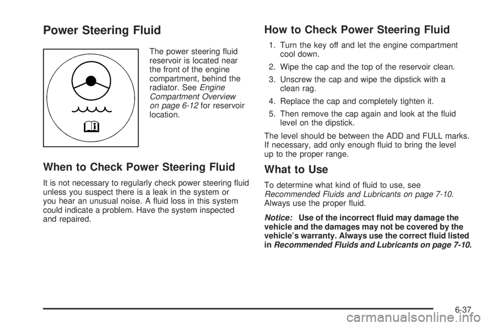 GMC CANYON 2010 Owners Manual Power Steering Fluid
The power steering fluid
reservoir is located near
the front of the engine
compartment, behind the
radiator. SeeEngine
Compartment Overview
on page 6-12for reservoir
location.
Wh GMC CANYON 2010 Owners Manual Power Steering Fluid
The power steering fluid
reservoir is located near
the front of the engine
compartment, behind the
radiator. SeeEngine
Compartment Overview
on page 6-12for reservoir
location.
Wh