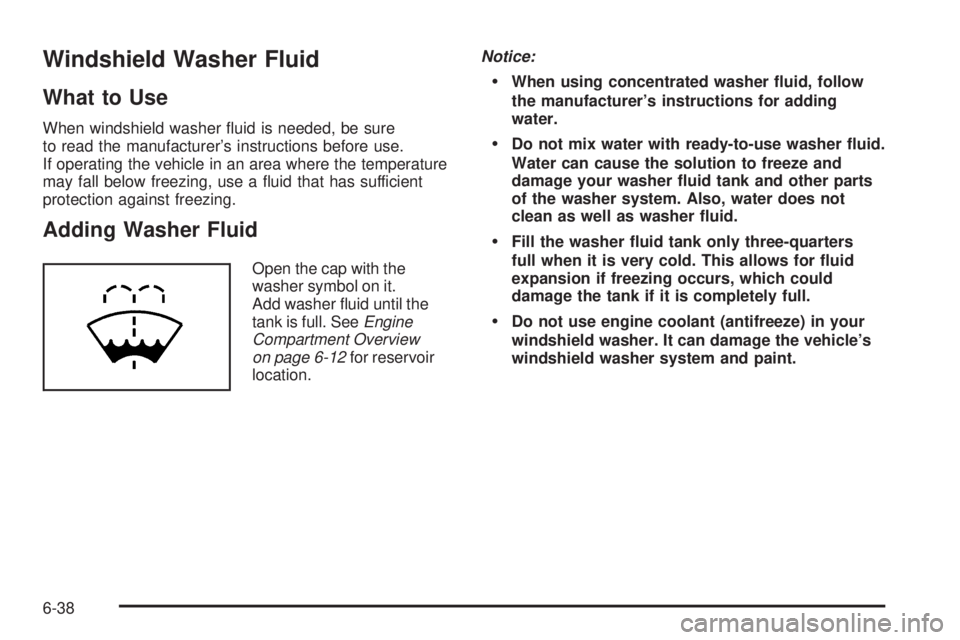GMC CANYON 2010 Owners Manual Windshield Washer Fluid
What to Use
When windshield washer fluid is needed, be sure
to read the manufacturer’s instructions before use.
If operating the vehicle in an area where the temperature
may GMC CANYON 2010 Owners Manual Windshield Washer Fluid
What to Use
When windshield washer fluid is needed, be sure
to read the manufacturer’s instructions before use.
If operating the vehicle in an area where the temperature
may