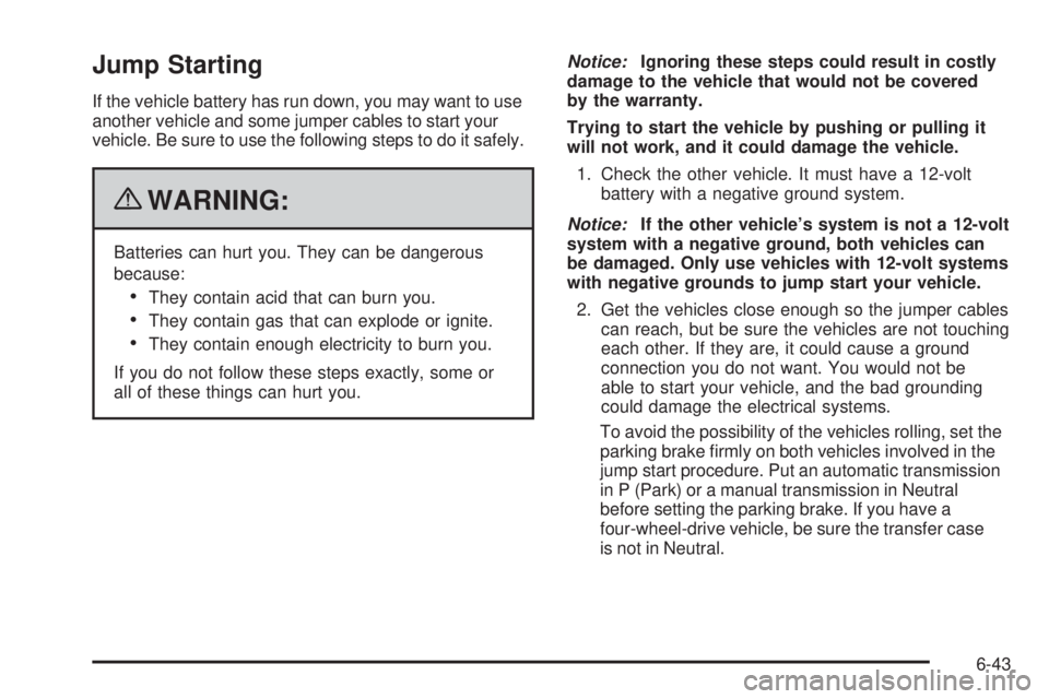 GMC CANYON 2010 Owners Manual Jump Starting
If the vehicle battery has run down, you may want to use
another vehicle and some jumper cables to start your
vehicle. Be sure to use the following steps to do it safely.
{WARNING:
Batte GMC CANYON 2010 Owners Manual Jump Starting
If the vehicle battery has run down, you may want to use
another vehicle and some jumper cables to start your
vehicle. Be sure to use the following steps to do it safely.
{WARNING:
Batte