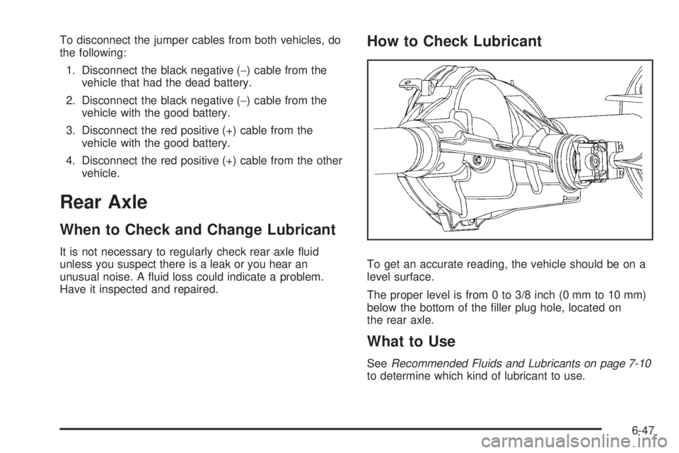 GMC CANYON 2010 Owners Manual To disconnect the jumper cables from both vehicles, do
the following:
1. Disconnect the black negative (−) cable from the
vehicle that had the dead battery.
2. Disconnect the black negative (−) ca GMC CANYON 2010 Owners Manual To disconnect the jumper cables from both vehicles, do
the following:
1. Disconnect the black negative (−) cable from the
vehicle that had the dead battery.
2. Disconnect the black negative (−) ca