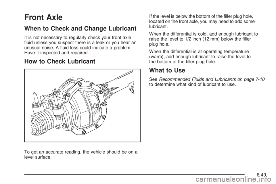 GMC CANYON 2010 Owners Manual Front Axle
When to Check and Change Lubricant
It is not necessary to regularly check your front axle
fluid unless you suspect there is a leak or you hear an
unusual noise. A fluid loss could indicat GMC CANYON 2010 Owners Manual Front Axle
When to Check and Change Lubricant
It is not necessary to regularly check your front axle
fluid unless you suspect there is a leak or you hear an
unusual noise. A fluid loss could indicat