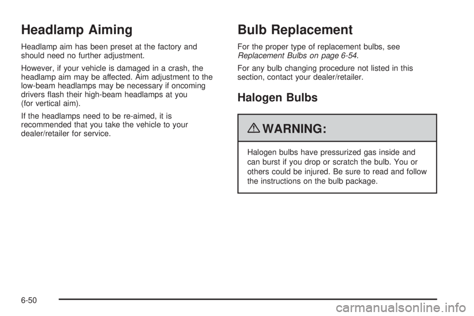 GMC CANYON 2010 Owners Manual Headlamp Aiming
Headlamp aim has been preset at the factory and
should need no further adjustment.
However, if your vehicle is damaged in a crash, the
headlamp aim may be affected. Aim adjustment to t GMC CANYON 2010 Owners Manual Headlamp Aiming
Headlamp aim has been preset at the factory and
should need no further adjustment.
However, if your vehicle is damaged in a crash, the
headlamp aim may be affected. Aim adjustment to t
