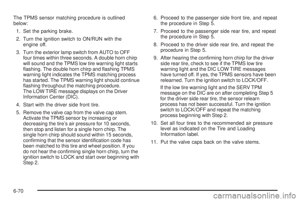 GMC CANYON 2010  Owners Manual The TPMS sensor matching procedure is outlined
below:
1. Set the parking brake.
2. Turn the ignition switch to ON/RUN with the
engine off.
3. Turn the exterior lamp switch from AUTO to OFF
four times 