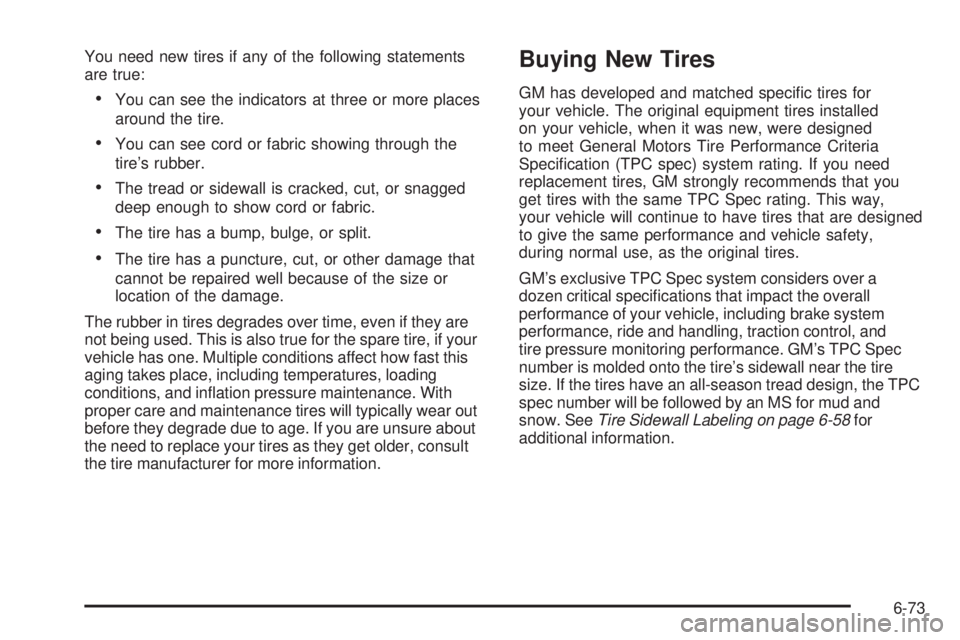 GMC CANYON 2010  Owners Manual You need new tires if any of the following statements
are true:
•You can see the indicators at three or more places
around the tire.
•You can see cord or fabric showing through the
tire’s rubber