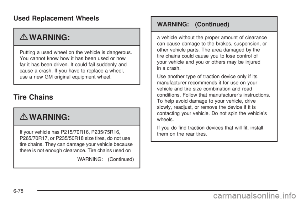 GMC CANYON 2010 Owners Manual Used Replacement Wheels
{WARNING:
Putting a used wheel on the vehicle is dangerous.
You cannot know how it has been used or how
far it has been driven. It could fail suddenly and
cause a crash. If you GMC CANYON 2010 Owners Manual Used Replacement Wheels
{WARNING:
Putting a used wheel on the vehicle is dangerous.
You cannot know how it has been used or how
far it has been driven. It could fail suddenly and
cause a crash. If you