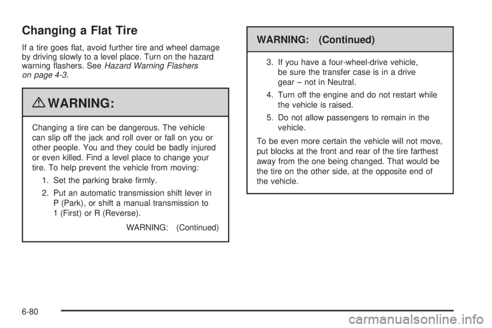 GMC CANYON 2010  Owners Manual Changing a Flat Tire
If a tire goes ﬂat, avoid further tire and wheel damage
by driving slowly to a level place. Turn on the hazard
warning ﬂashers. SeeHazard Warning Flashers
on page 4-3.
{WARNIN