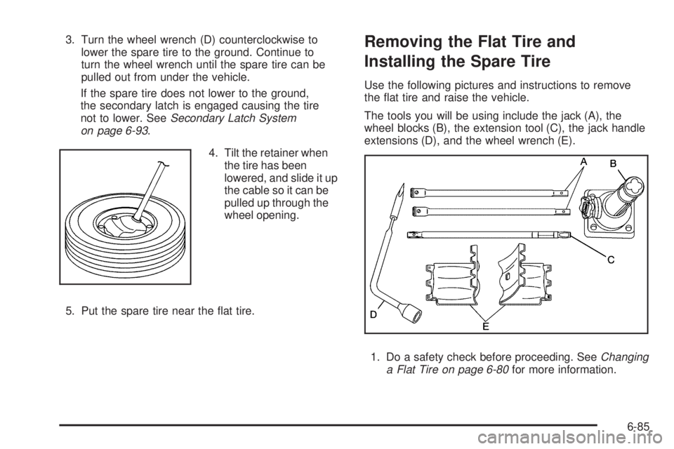 GMC CANYON 2010  Owners Manual 3. Turn the wheel wrench (D) counterclockwise to
lower the spare tire to the ground. Continue to
turn the wheel wrench until the spare tire can be
pulled out from under the vehicle.
If the spare tire 