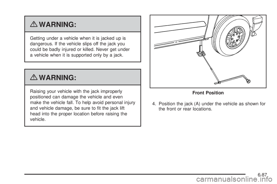 GMC CANYON 2010  Owners Manual {WARNING:
Getting under a vehicle when it is jacked up is
dangerous. If the vehicle slips off the jack you
could be badly injured or killed. Never get under
a vehicle when it is supported only by a ja