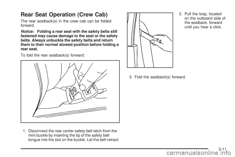 GMC CANYON 2010 Owners Guide Rear Seat Operation (Crew Cab)
The rear seatback(s) in the crew cab can be folded
forward.
Notice:Folding a rear seat with the safety belts still
fastened may cause damage to the seat or the safety
be